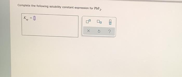 Complete the following solubility constant expression for caf2